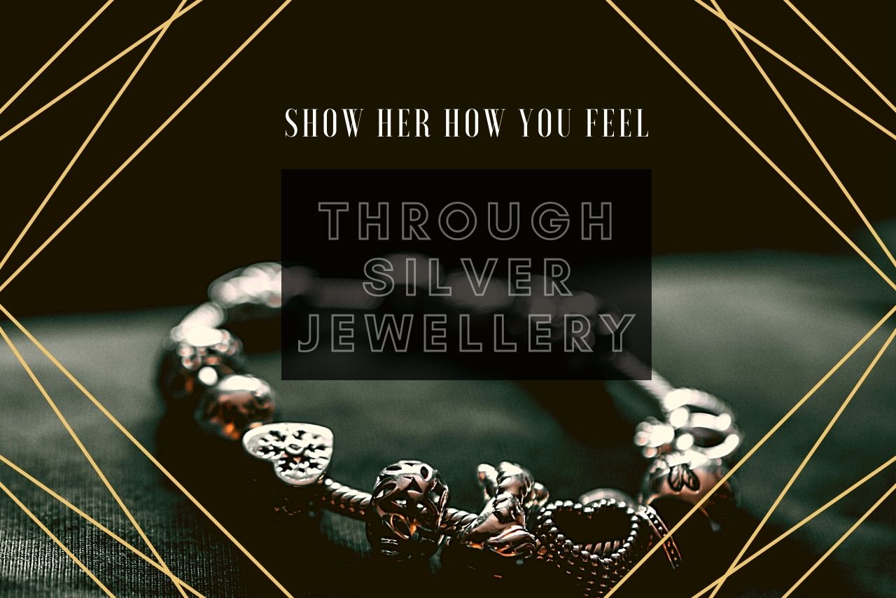 Show Her How You Feel Through Silver Jewellery