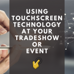 Using Touchscreen Technology At Your Tradeshow Or Event